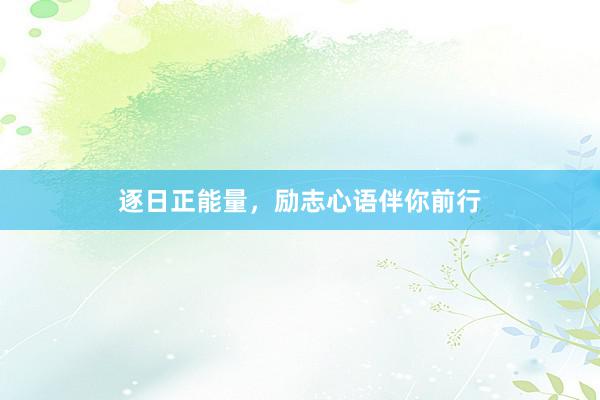 逐日正能量，励志心语伴你前行